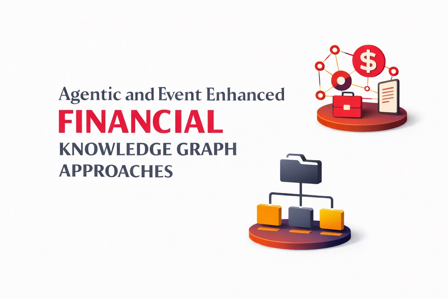 Agentic and Event Enhanced Financial Knowledge Graph Approaches